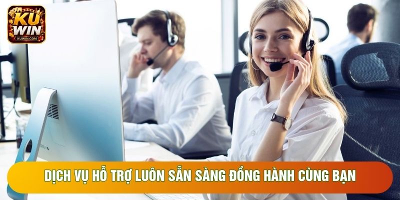 Dịch vụ hỗ trợ luôn sẵn sàng đồng hành cùng bạn 