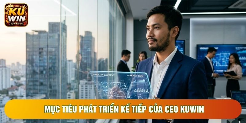 Mục tiêu phát triển kế tiếp của CEO KUWIN