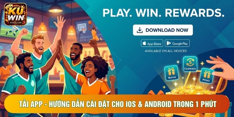 Tải App - Hướng Dẫn Cài Đặt Cho iOS & Android Trong 1 Phút