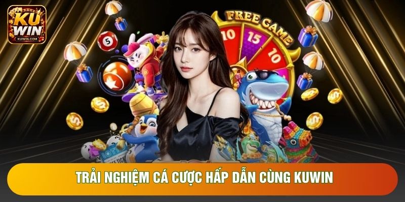 Trải nghiệm cá cược hấp dẫn cùng KUWIN