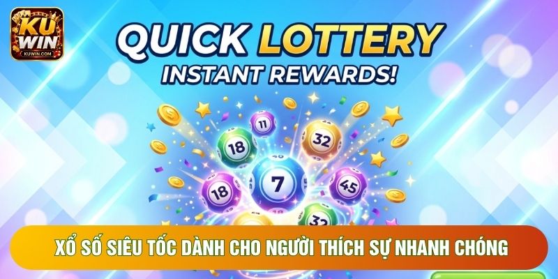 Xổ số siêu tốc dành cho người thích sự nhanh chóng